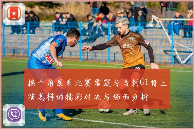 换个角度看比赛雷霆与马刺G1将上演怎样的精彩对决与场面分析