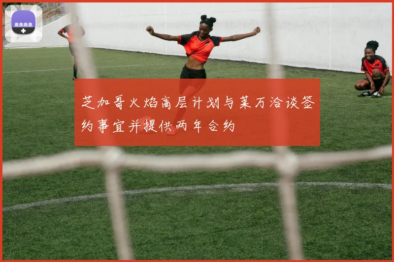 芝加哥火焰高层计划与莱万洽谈签约事宜并提供两年合约