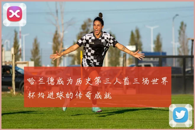 哈兰德成为历史第三人首三场世界杯均进球的传奇成就